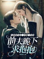 大佬掉馬后，冷她三年的前夫跪下求抱抱