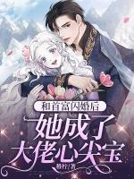 和首富閃婚后，她成了大佬心尖寶