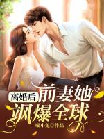 離婚后，前妻她颯爆全球