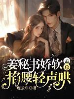 姜秘書嬌軟，孟總掐腰輕聲哄
