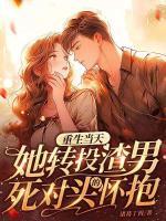 重生當(dāng)天她轉(zhuǎn)投渣男死對(duì)頭的懷抱