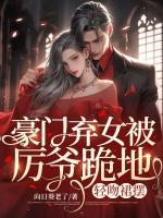 豪門(mén)棄女被厲爺跪地，輕吻裙擺