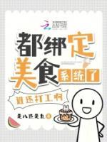 都綁定美食系統(tǒng)了，誰(shuí)還打工啊！