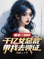 相親三秒鐘，千億女總裁帶我去領(lǐng)證