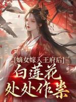 嫡女嫁入王府后，白蓮花處處作祟