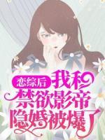 戀綜后，我和禁欲影帝隱婚被爆了