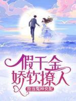 假千金嬌軟撩人，拒當(dāng)冤種女配