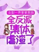 女配一聲爹爹救我，全反派集體虐渣了