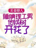 美妻撩人：靦腆理工男他鐵樹開花了