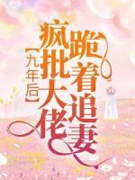 九年后，瘋批大佬跪著追妻