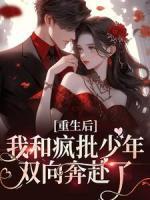 重生后，我和瘋批少年雙向奔赴了