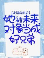 走錯房間后，她被未來對象當成好兄弟