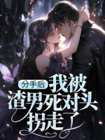 分手后，我被渣男死對(duì)頭拐走了