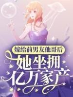 嫁給前男友他哥后，她坐擁億萬家產(chǎn)