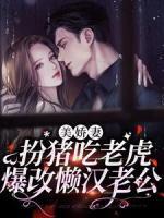 美嬌妻扮豬吃老虎，爆改懶漢老公