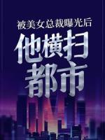 被美女總裁曝光后，他橫掃都市
