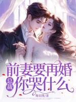 前妻要再婚，總裁你哭什么