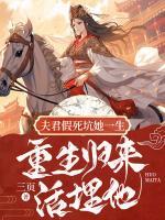 夫君假死坑她一生，重生歸來活埋他