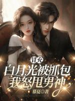 冒充白月光被抓包，我怒甩男神