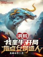 洪荒：我奎牛，開(kāi)局指點(diǎn)女媧造人