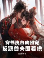 穿書洗白成團(tuán)寵，反派獸夫圍著哄