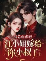 邵總你虐吧，江小姐嫁給你小叔了