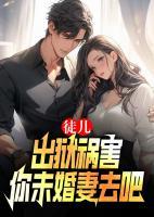 徒兒，出獄禍害你未婚妻去吧