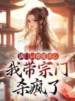 滿門同僚能讀心，我?guī)ё陂T殺瘋了