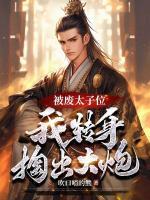 被廢太子位？我轉(zhuǎn)身掏出大炮