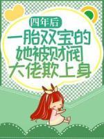 四年后，一胎雙寶的她被財(cái)閥大佬欺上身