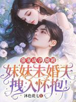強寵成孕，她被妹妹未婚夫拽入懷抱！