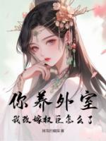 你養(yǎng)外室，我改嫁權(quán)臣怎么了