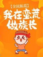 全民拓荒：我在蠻荒做族長