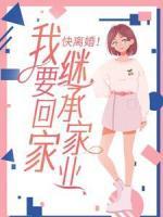 快離婚！我要回家繼承家業(yè)！