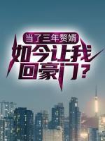 當了三年贅婿，如今讓我回豪門？