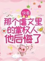 快看，那個(gè)虐文里的掌權(quán)人他后悔了