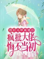捂好馬甲離婚后，瘋批大佬悔不當(dāng)初