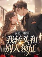 取消訂婚宴，我轉(zhuǎn)頭和別人領(lǐng)證