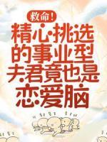 救命！精心挑選的事業(yè)型夫君竟也是戀愛腦