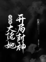 大佬她開(kāi)局封神（無(wú)限流）