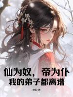 仙為奴，帝為仆，我的弟子都離譜！