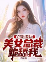 身份曝光后，美女總裁跪舔我