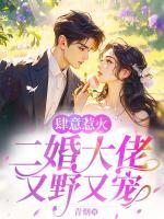 肆意惹火，二婚大佬又野又寵