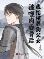 被噬肉吞骨后，我抬棺葬狗父女