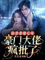 追殺老婆七年，豪門大佬瘋批了