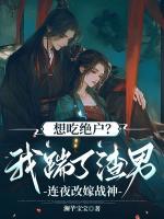 想吃絕戶？我踹了渣男連夜改嫁戰(zhàn)神