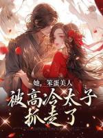 她，笨蛋美人，被高冷太子抓走了