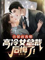 出獄前離婚，高冷女總裁后悔了！