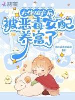 大佬破產后，被惡毒女配養(yǎng)富了