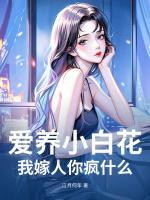 愛養(yǎng)小白花，我嫁人你瘋什么